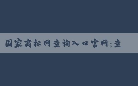 國(guó)家商標(biāo)網(wǎng)查詢?nèi)肟诠倬W(wǎng)：查詢商標(biāo)信息指南