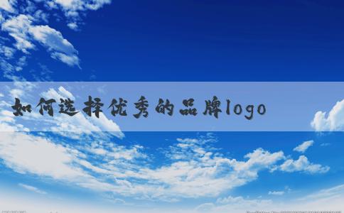 如何選擇優(yōu)秀的品牌logo設(shè)計公司？