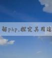 深入了解php，探究其用途和優(yōu)點