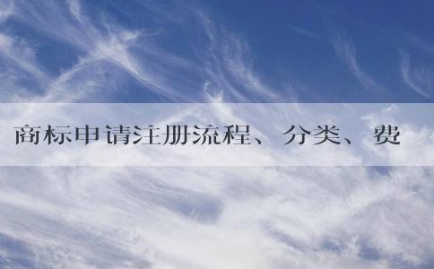 商標(biāo)申請(qǐng)注冊(cè)流程、分類、費(fèi)用及表格填寫注意事項(xiàng)