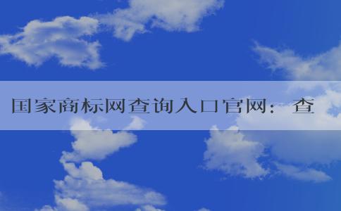 國家商標網(wǎng)查詢入口官網(wǎng)：查詢與注冊商標的全方位指南