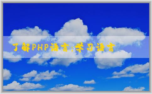 了解PHP語言：學(xué)習(xí)語言含義、發(fā)展歷程、應(yīng)用領(lǐng)域及學(xué)習(xí)時(shí)間。