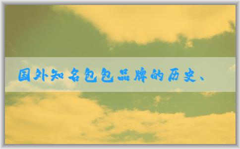 國外知名包包品牌的歷史、故事、設(shè)計(jì)特點(diǎn)和品牌列表