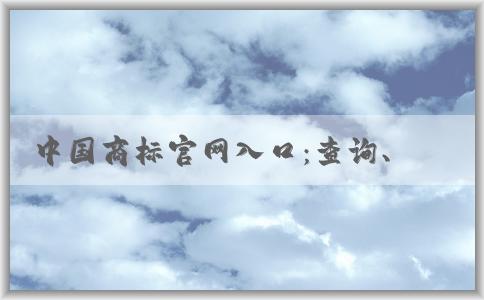 中國(guó)商標(biāo)官網(wǎng)入口：查詢、注冊(cè)、變更和續(xù)展商標(biāo)信息