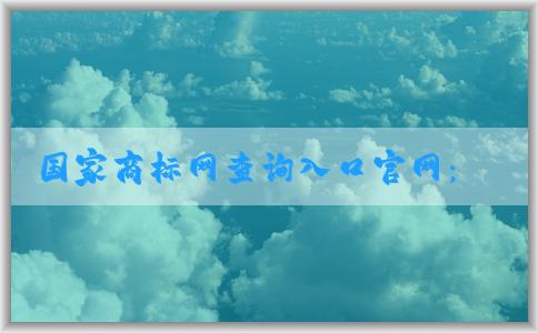 國家商標(biāo)網(wǎng)查詢?nèi)肟诠倬W(wǎng)：商標(biāo)轉(zhuǎn)讓、查詢與申請