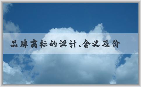 品牌商標(biāo)的設(shè)計(jì)、含義及價(jià)值綜合分析