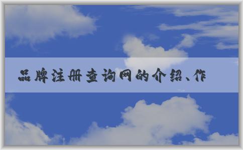 品牌注冊查詢網(wǎng)的介紹、作用和使用方法