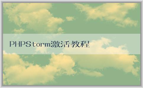 PHPStorm激活教程：安裝、激活和使用指南