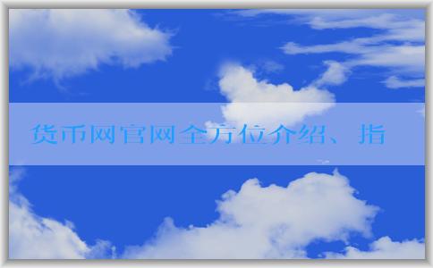 貨幣網(wǎng)官網(wǎng)全方位介紹、指導(dǎo)和優(yōu)勢分析數(shù)字貨幣交易