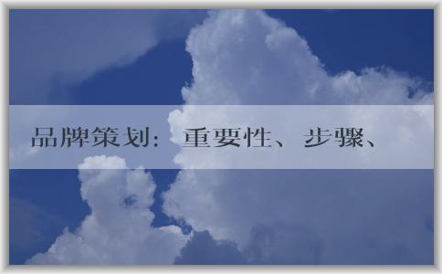 品牌策劃：重要性、步驟、核心要素和方案制定
