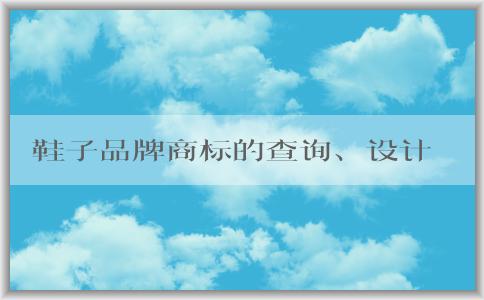 鞋子品牌商標(biāo)的查詢、設(shè)計(jì)理念和保護(hù)