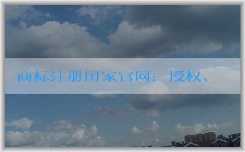 商標(biāo)注冊(cè)國(guó)家官網(wǎng)：授權(quán)、作用、查詢和注冊(cè)流程