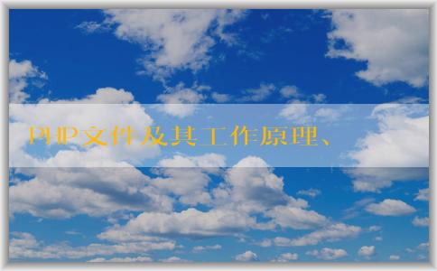 PHP文件及其工作原理、優(yōu)點及生成軟件概述