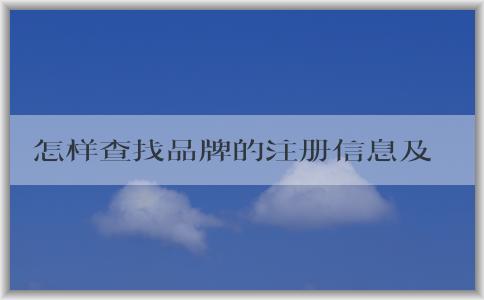 怎樣查找品牌的注冊信息及相關(guān)機構(gòu)信息？