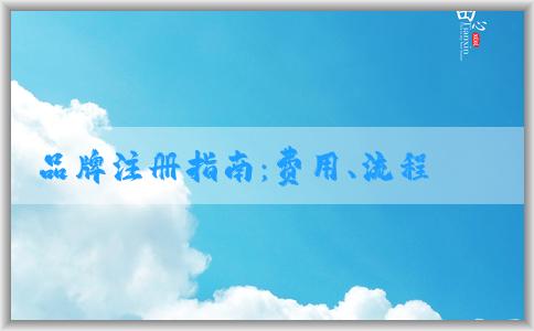 品牌注冊(cè)指南：費(fèi)用、流程、申請(qǐng)所需資料